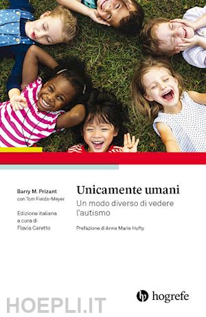 prizant barry m.; fields-meyer tom; caretto flavia (curatore) - unicamente umani. un modo diverso di vedere l'autismo