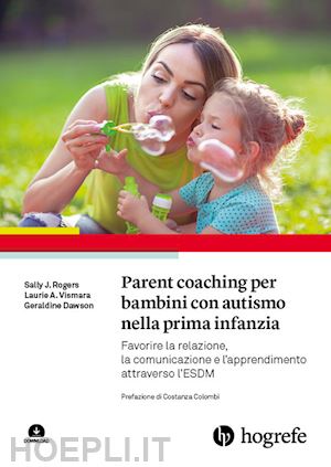 rogers sally j.; vismara a. laurie; dawson geraldine - parent coaching per bambini con autismo nella prima infanzia. favorire la relazione, la comunicazione e l'apprendimento attraverso l'esdm. con contenuto digitale per download