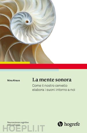 kraus nina - la mente sonora. come il nostro cervello elabora i suoni intorno a noi