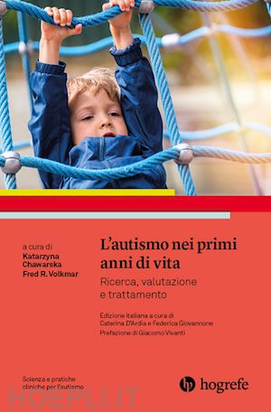 chawarska k.(curatore); volkmar f. r.(curatore) - l'autismo nei primi anni di vita. ricerca, valutazione e trattamento