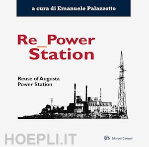 palazzotto e.(curatore) - re power station. reuse of augusta power station