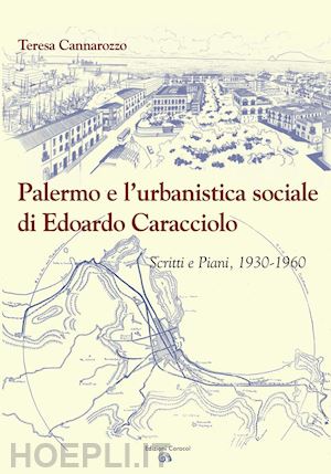 cannarozzo teresa - palermo e l'urbanistica sociale di edoardo caracciolo. scritti e piani, 1930-1960