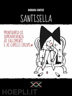 santise barbara - santisella. prontuario di sopravvivenza ai fallimenti e ai capelli crespi. ediz. illustrata