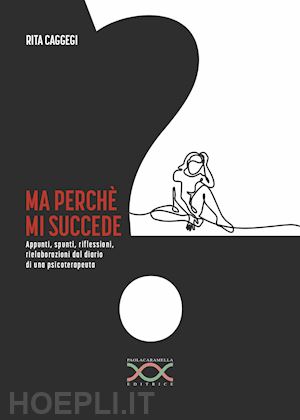 caggegi rita - ma perché mi succede? appunti, spunti, riflessioni, rielaborazioni dal diario di una psicoterapeuta