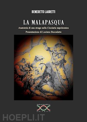 lauretti benedetto - la malapasqua. anatomia di una strage nella ciociaria napoleonica