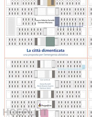 ferretti laura valeria; mariano carmen - la città dimenticata. una prosposta per l'emergenza abitativa