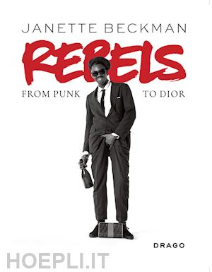 beckman janette - rebels. from punk to dior. ediz. illustrata