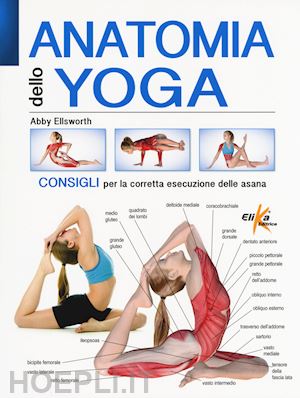 ellsworth abby - anatomia dello yoga. consigli per la corretta esecuzione delle asana
