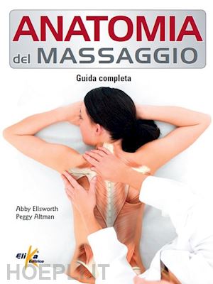 ellsworth abby, altman peggy - anatomia del massaggio - guida completa