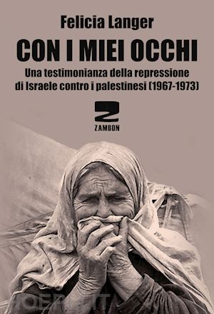 langer felicia - con i miei occhi. una testimonianza della repressione di israele contro i palest