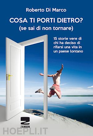 di marco roberto - cosa ti porti dietro? (se sai di non tornare piu). 15 storie vere di chi ha deci