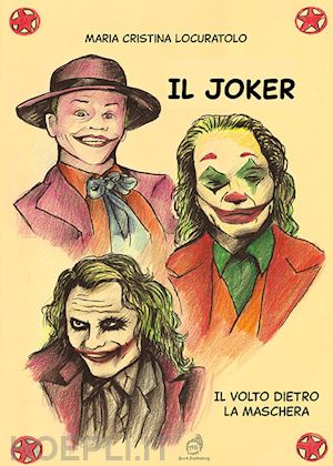 locuratolo maria cristina - il joker. il volto dietro la maschera