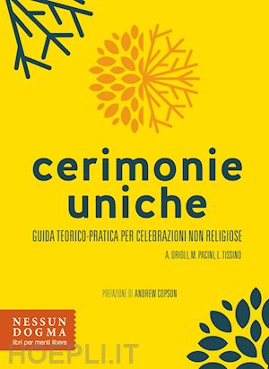 orioli adele; pacini maria; tissino loris - cerimonie uniche. guida teorico-pratica per celebrazioni non religiose