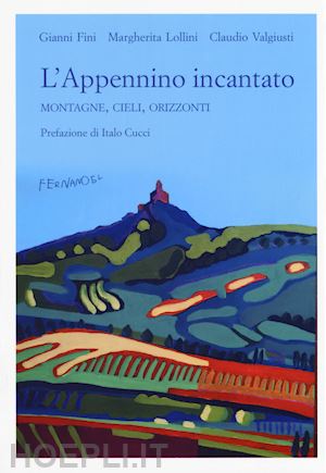 fini gianni; lollini margherita; valgiusti claudio - l'appennino incantato. montagne, cieli, orizzonti