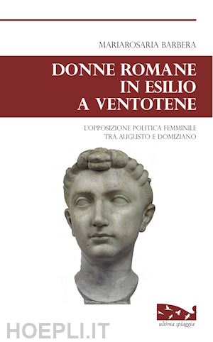 barbera mariarosaria - donne romane in esilio a ventotene. l'opposizione politica femminile tra augusto