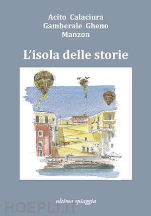 acito monica; gamberale chiara; calaciura giosue'; gheno vera; manzon federica - l'isola delle storie