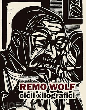 pedrazzoli priamo; daprà giovanni - remo wolf. cicli xilografici. ediz. illustrata