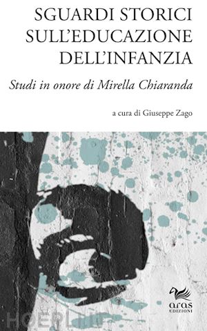 zago g.(curatore) - sguardi storici sull'educazione dell'infanzia. studi in onore di mirella chiaranda. ediz. multilingue