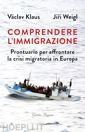 vaklav klaus; weigl jiri - comprendere l'immigrazione