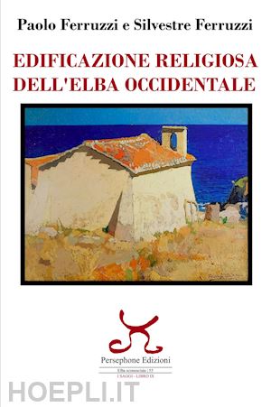 ferruzzi paolo; ferruzzi silvestre - edificazione religiosa dell'elba occidentale