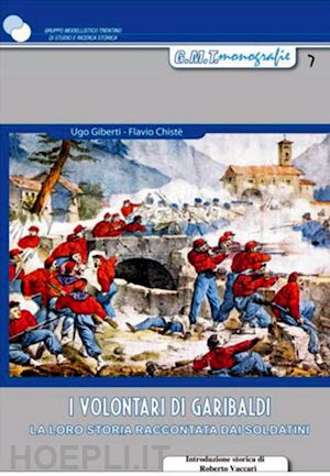 giberti ugo; chiste' flavio - i volontari di garibaldi. la loro storia raccontata dai soldatini