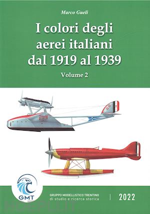gueli marco - i colori degli aerei italiani dal 1919 al 1939 vol. 2 .