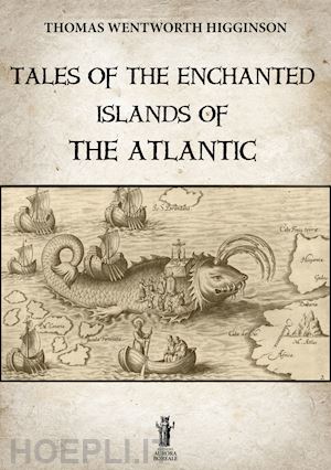 higginson thomas wentworth; bizzi n. (curatore) - tales of the enchanted islands of the atlantic