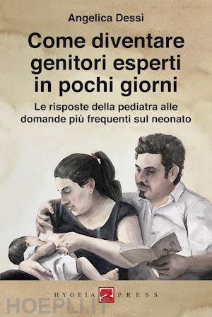 dessì angelica - come diventare genitori esperti in pochi giorni. le risposte della pediatra alle domande più frequenti sul neonato