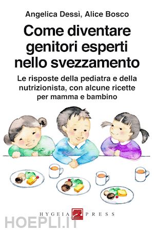 dessi' angelica; bosco alice - come diventare genitori esperti nello svezzamento. le risposte della pediatra e