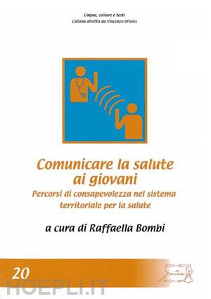 bombi r. (curatore) - comunicare la salute ai giovani. percorsi di consapevolezza nel sistema territor