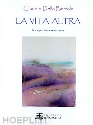 della bartola claudio - la vita altra. non si può vivere senza amore