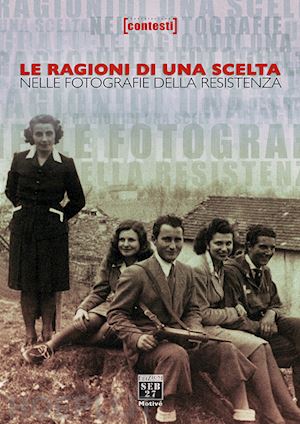 tabor davide (curatore) - le ragioni di una scelta nelle fotografie della resistenza