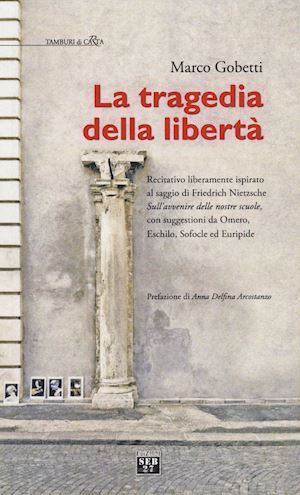 gobetti marco - tragedia della liberta'. recitativo liberamente ispirato al saggio di friederich