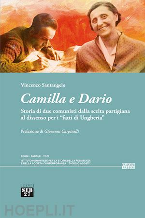 santangelo vincenzo - camilla e dario. storia di due comunisti dalla scelta partigiana al dissenso per