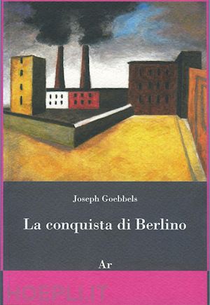 goebbels joseph; tarchi m. (curatore) - la conquista di berlino