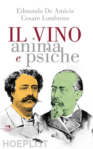 lombroso cesare; de amicis edmondo - il vino. anima e psiche