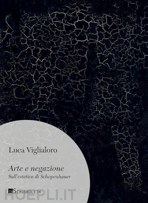 vigliarolo luca - arte e negazione - sull'estetica di schopenhauer