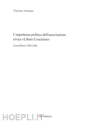 altomare vincenzo - l'esperienza politica dell'associazione civica «libere coscienze». castrolibero 1995-2004