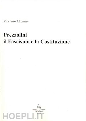 altomare vincenzo - prezzolini. il fascismo e la costituzione