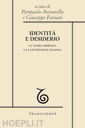 antonello p. (curatore); fornari g. (curatore) - identita' e desiderio. la teoria mimetica e la letteratura italiana