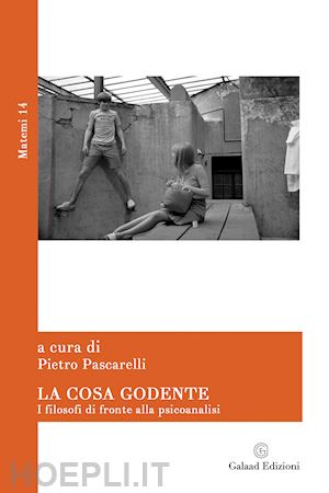 pascarelli p.(curatore) - la cosa godente. i filosofi di fronte alla psicoanalisi