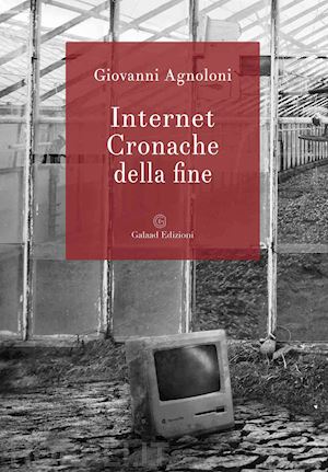 agnoloni giovanni - internet. cronache della fine