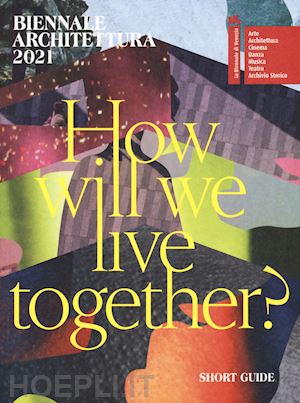 sarkis h. (curatore) - biennale architettura 2021. how will we live together? guida breve. ediz. ingles