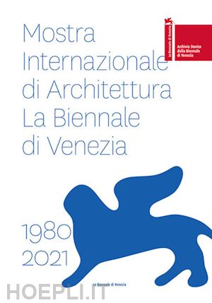  - mostra internazionale di architettura. la biennale di venezia 1980-2021. ediz. i