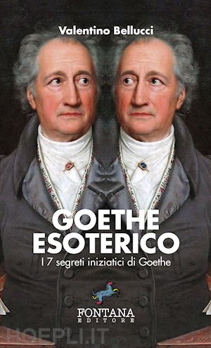 bellucci valentino - goethe esoterico. i 7 segreti iniziatici di goethe. ediz. a caratteri grandi