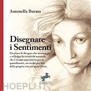 burato antonella - disegnare i sentimenti. un corso di disegno che incoraggia e sviluppa la creativ