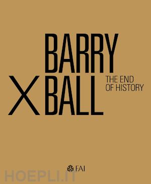 nickas bob; risaliti sergio; salsi claudio - barry x ball. the end of history. ediz. italiana e inglese