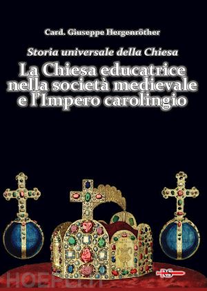 hergenröther giuseppe - storia universale della chiesa. vol. 4: la chiesa educatrice nella società medievale e l'impero carolingio