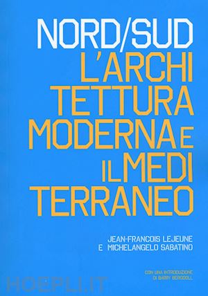 lejeune jean-francois; sabatino michelangelo - nord/sud. l'architettura moderna e il mediterraneo. ediz. illustrata