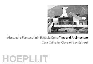 franceschini alessandro; cetto raffaele - time and architecture. casa galina by giovanni leo salvotti. ediz. illustrata